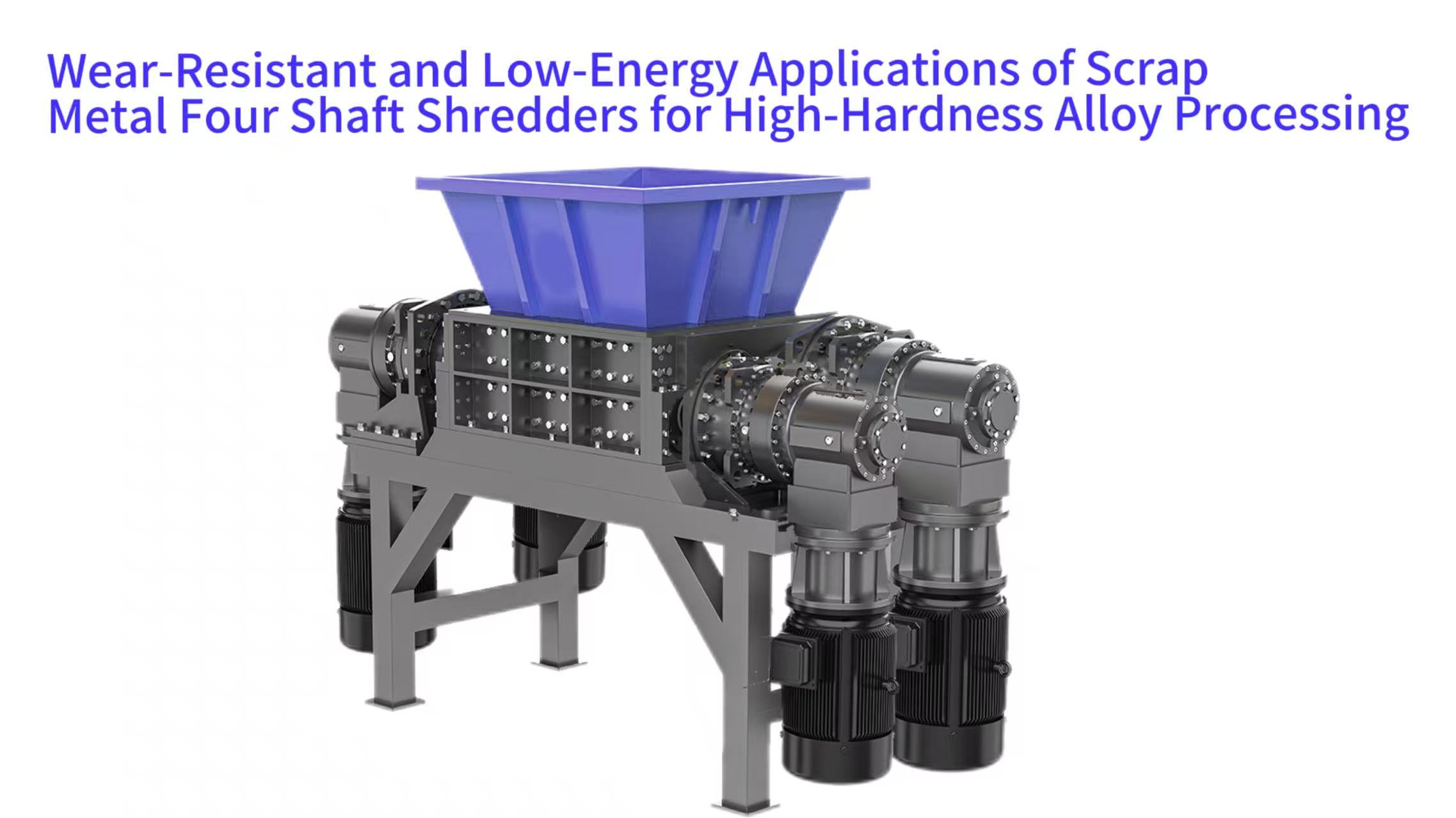Wear-Resistant and Low-Energy Applications of Scrap Metal Four Shaft Shredders for High-Hardness Alloy Processing
