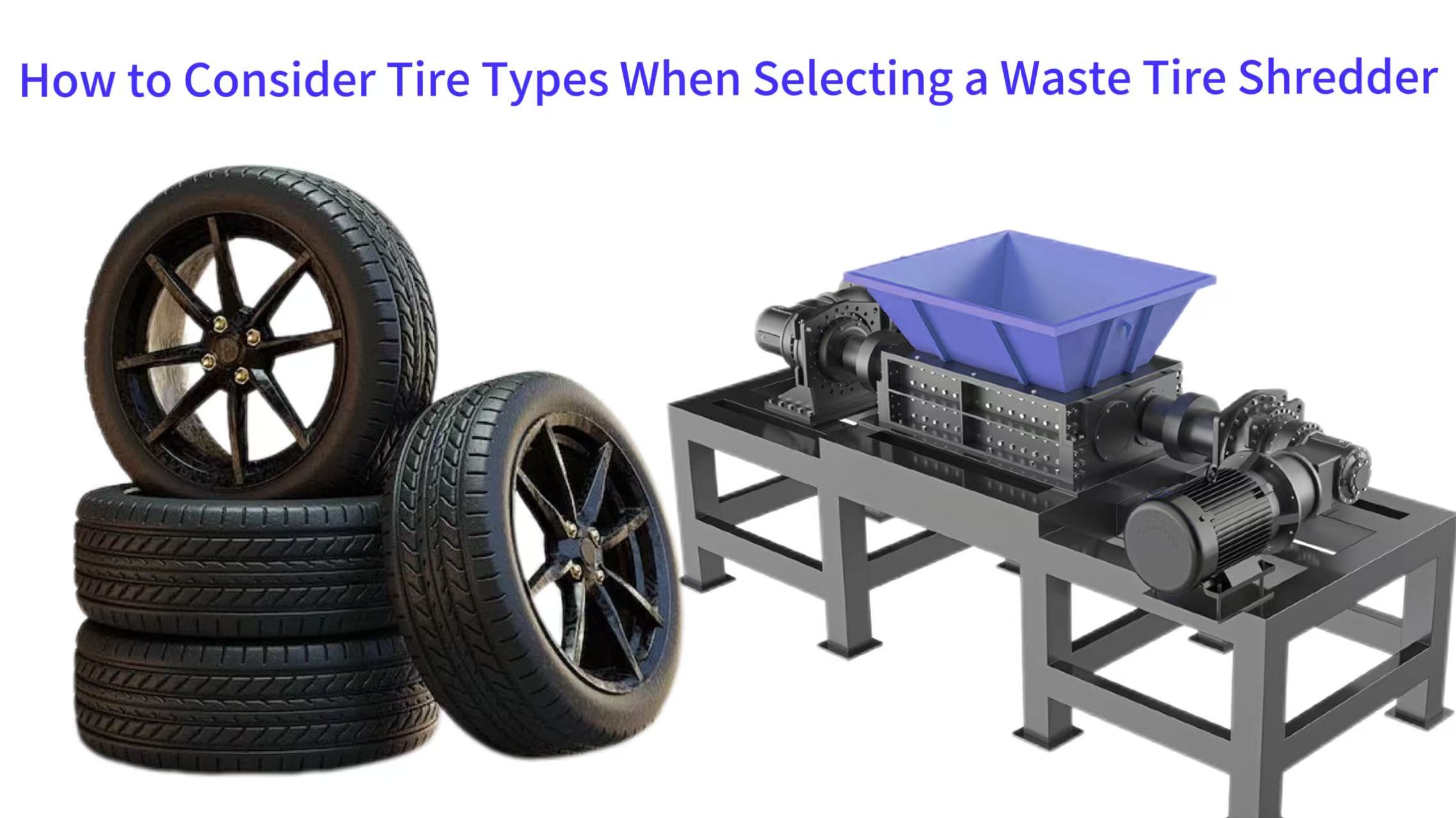 How to Consider Tire Types When Selecting a Waste Tire Shredder