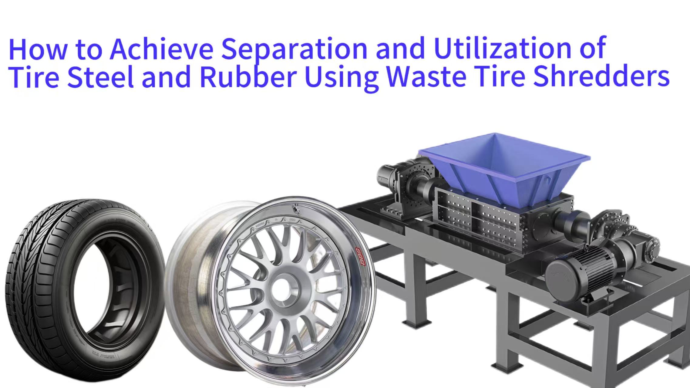 How to Achieve Separation and Utilization of Tire Steel and Rubber Using Waste Tire Shredders
