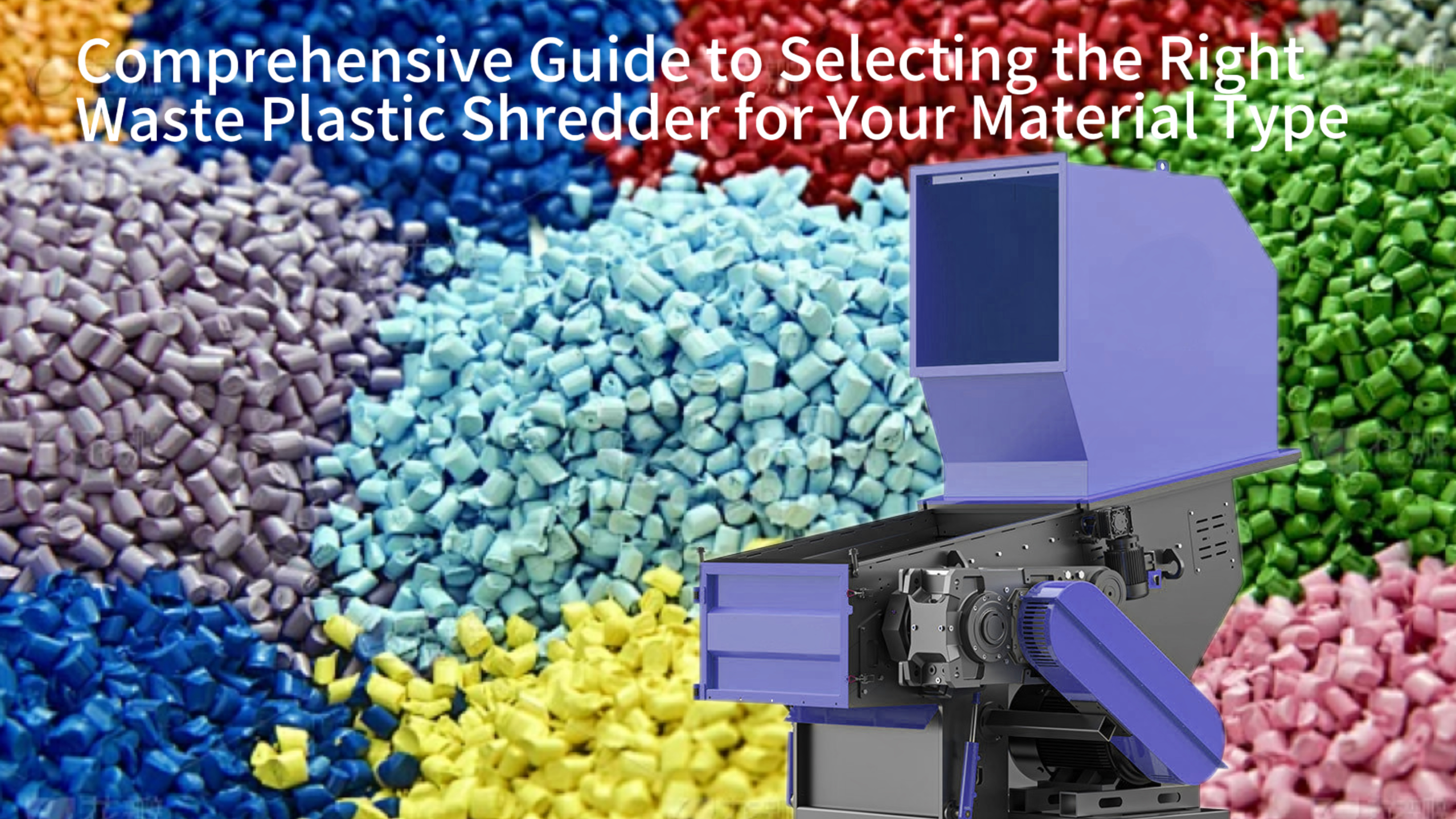 Comprehensive Guide to Selecting the Right Waste Plastic Shredder for Your Material Type