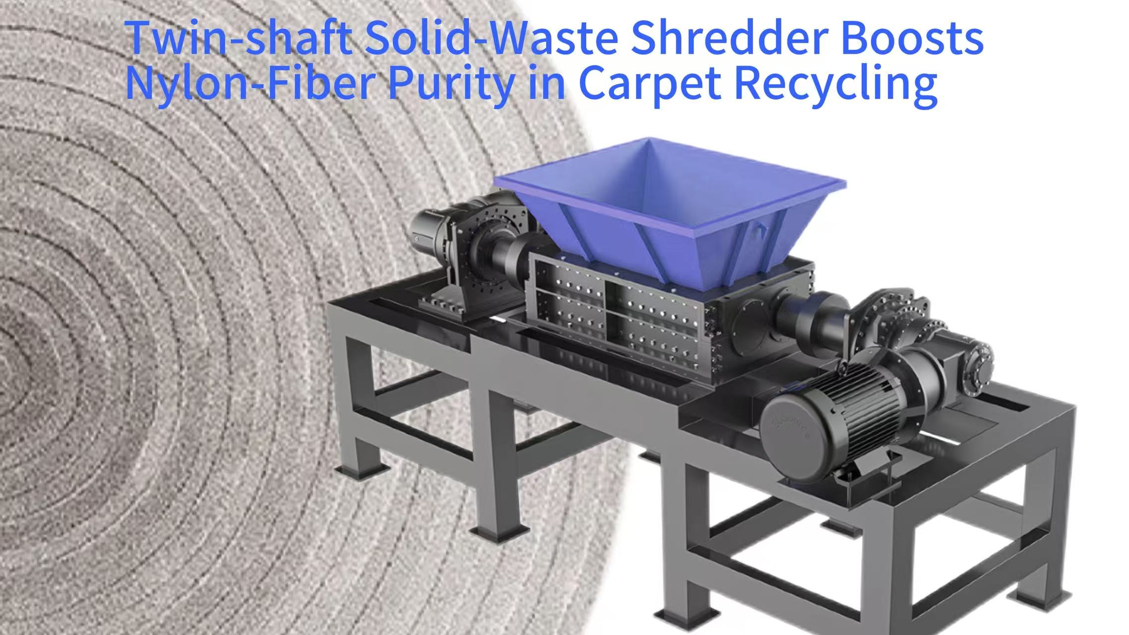 Twin-shaft Solid-Waste Shredder Boosts Nylon-Fiber Purity in Carpet Recycling