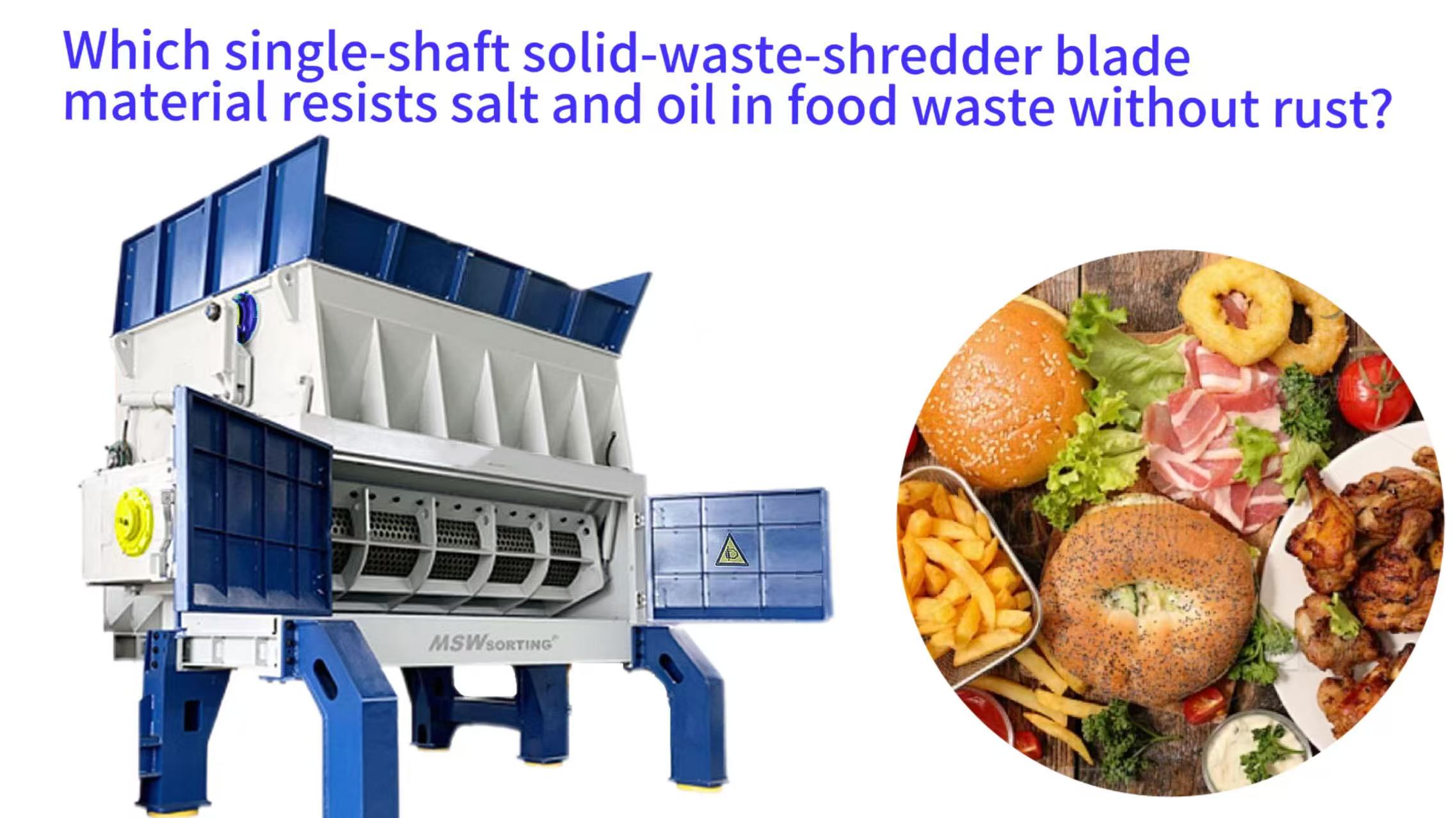 Which single-shaft solid-waste-shredder blade material resists salt and oil in food waste without rust?