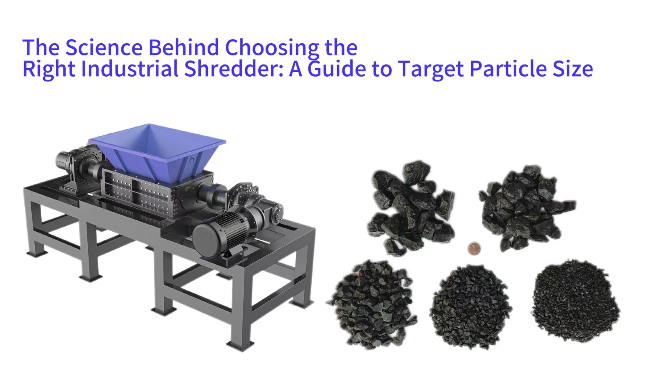 The Science Behind Choosing the Right Industrial Shredder: A Guide to Target Particle Size
