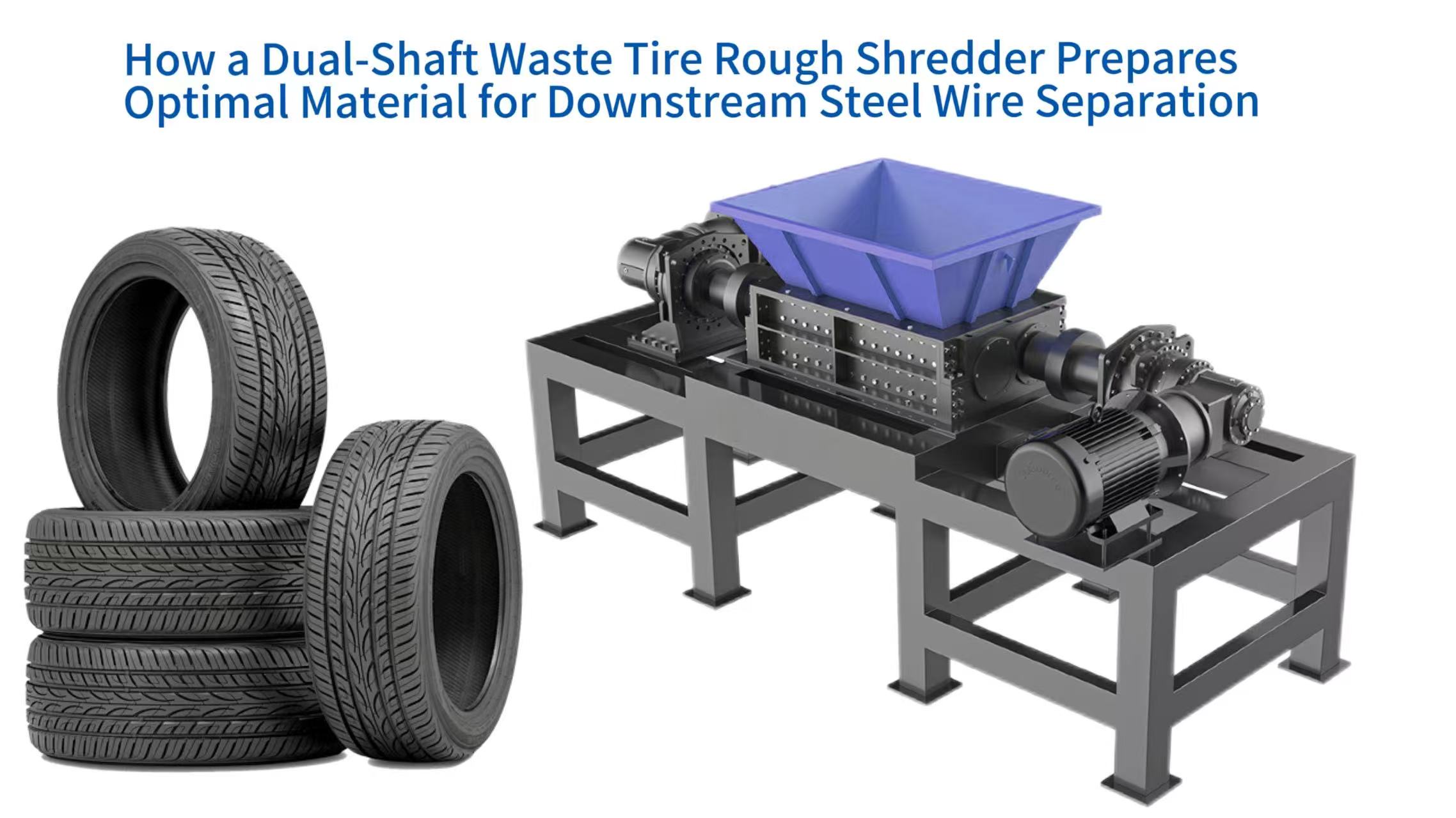 How a Dual-Shaft Waste Tire Rough Shredder Prepares Optimal Material for Downstream Steel Wire Separation